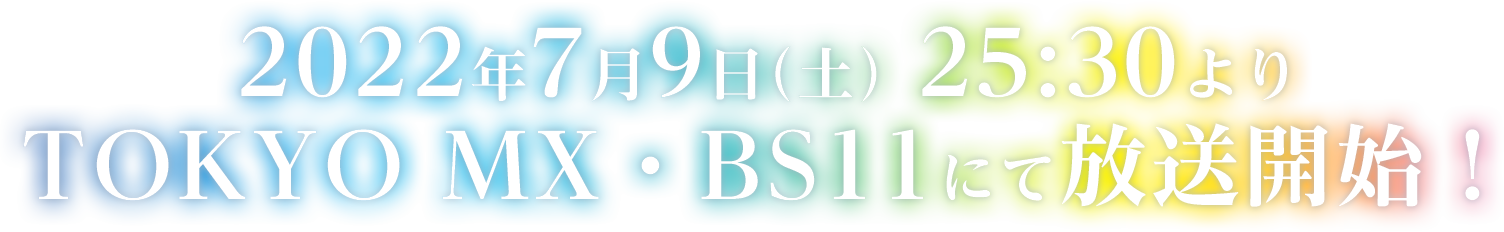 2022年7月9日(土) 25:30よりTOKYO MX・BS11にて放送開始！