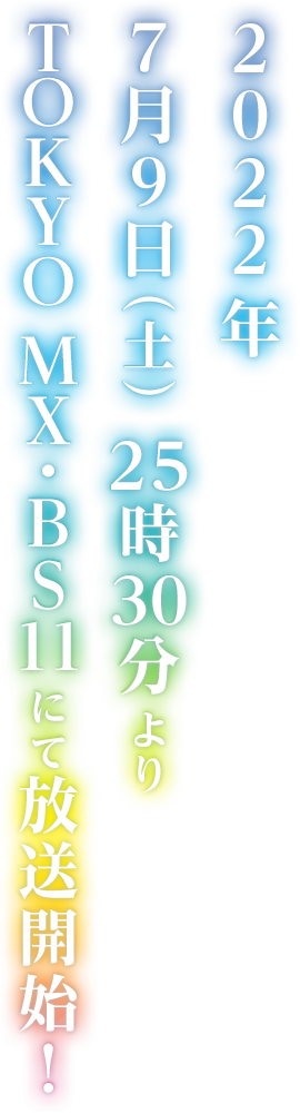 2022年7月9日(土) 25:30よりTOKYO MX・BS11にて放送開始!